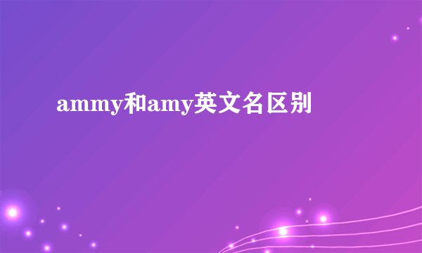 ammy和amy英文名区别
