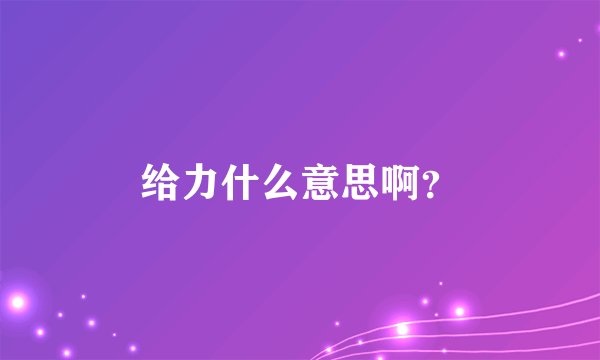 给力什么意思啊？