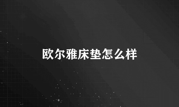 欧尔雅床垫怎么样