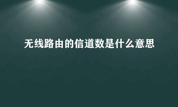 无线路由的信道数是什么意思