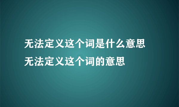 无法定义这个词是什么意思 无法定义这个词的意思