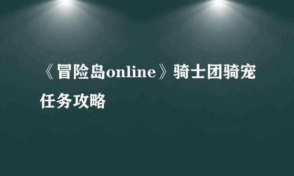 《冒险岛online》骑士团骑宠任务攻略