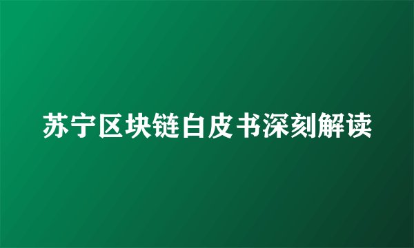 苏宁区块链白皮书深刻解读
