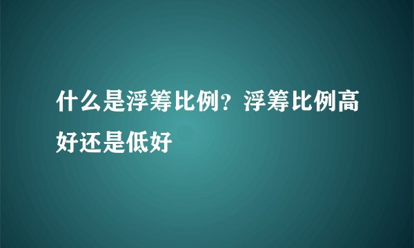 什么是浮筹比例？浮筹比例高好还是低好