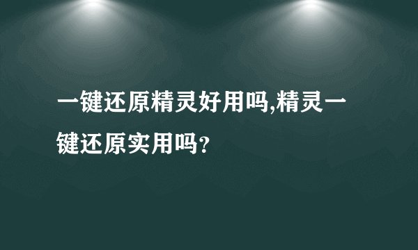 一键还原精灵好用吗,精灵一键还原实用吗？