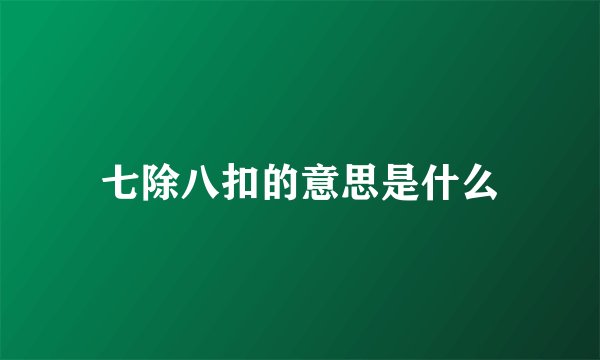七除八扣的意思是什么