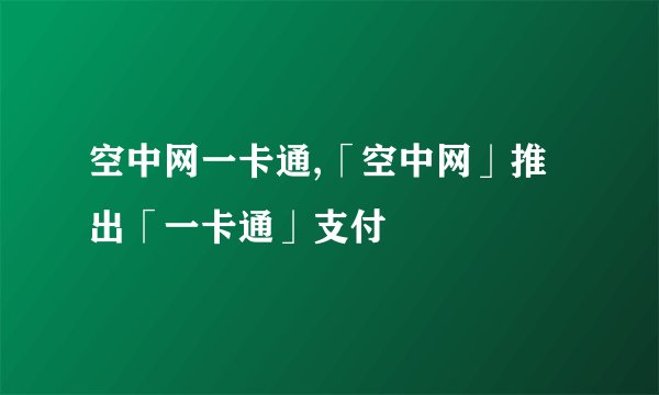 空中网一卡通,「空中网」推出「一卡通」支付