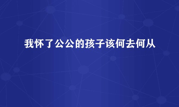 我怀了公公的孩子该何去何从