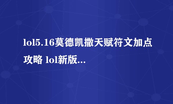 lol5.16莫德凯撒天赋符文加点攻略 lol新版5.16金属大师出装顺序