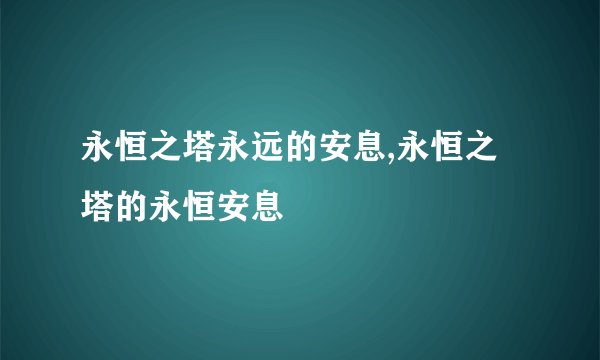 永恒之塔永远的安息,永恒之塔的永恒安息