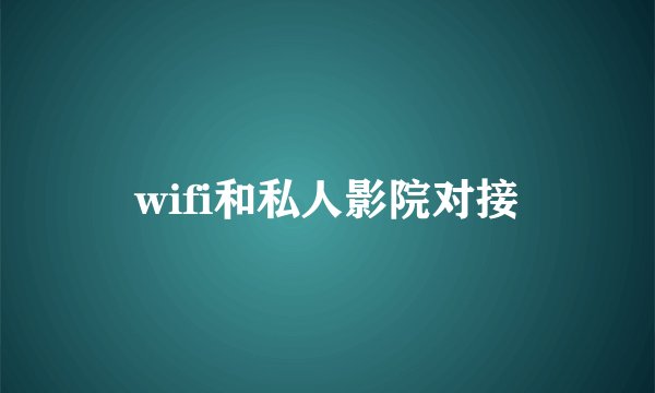 wifi和私人影院对接