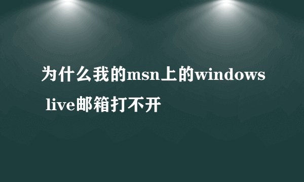 为什么我的msn上的windows live邮箱打不开