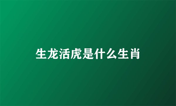 生龙活虎是什么生肖