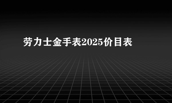 劳力士金手表2025价目表