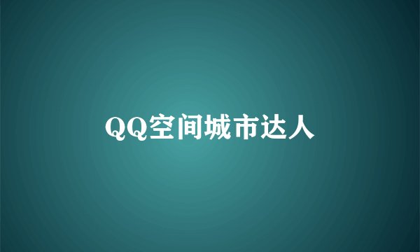 QQ空间城市达人