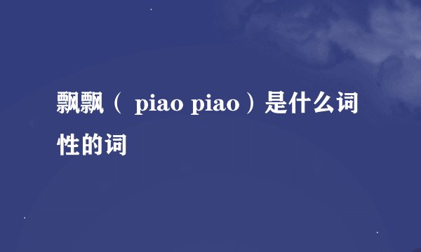 飘飘（ piao piao）是什么词性的词