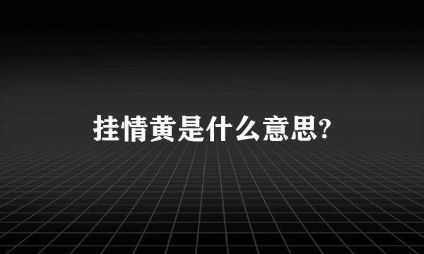 挂情黄是什么意思?