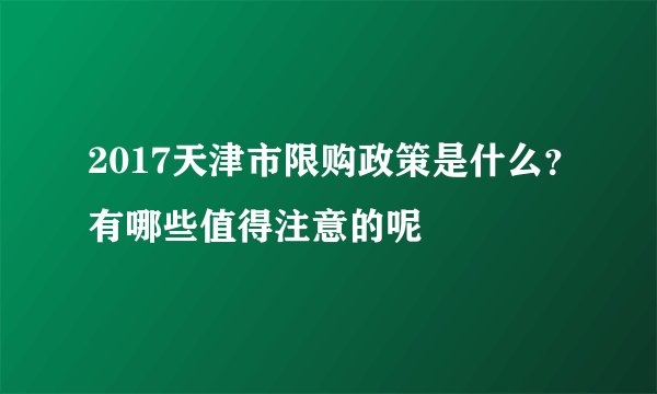 2017天津市限购政策是什么？有哪些值得注意的呢