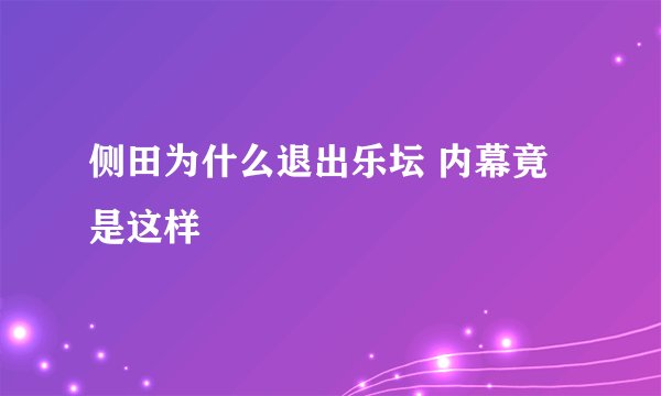侧田为什么退出乐坛 内幕竟是这样