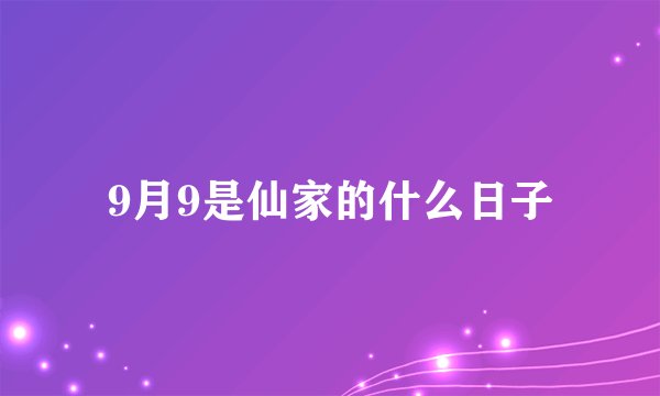 9月9是仙家的什么日子