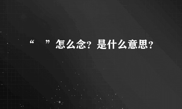 “尒”怎么念？是什么意思？