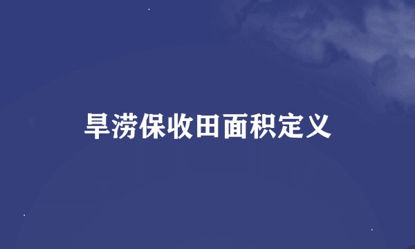 旱涝保收田面积定义
