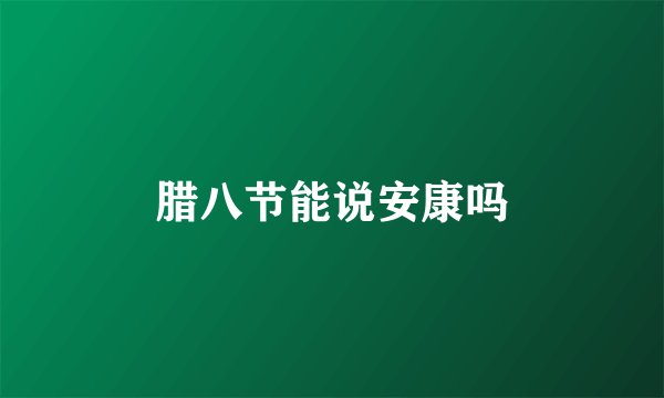 腊八节能说安康吗