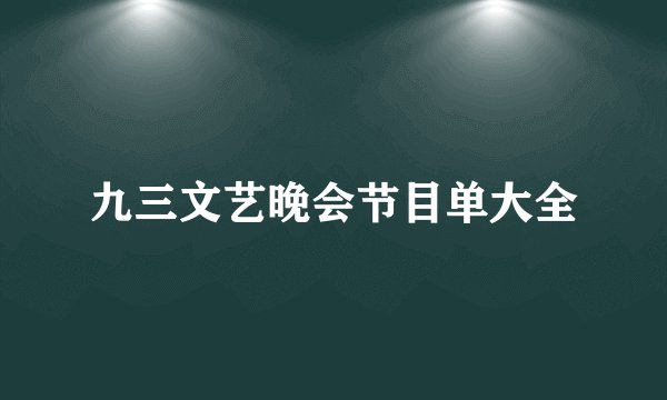 九三文艺晚会节目单大全