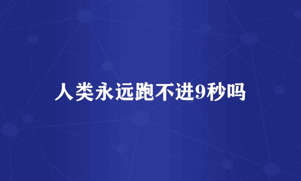 人类永远跑不进9秒吗