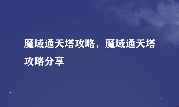 魔域通天塔攻略，魔域通天塔攻略分享