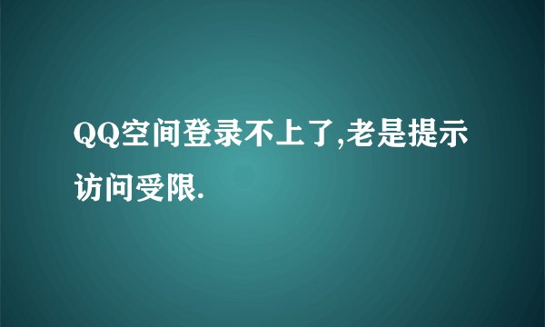 QQ空间登录不上了,老是提示访问受限.