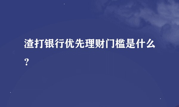 渣打银行优先理财门槛是什么？