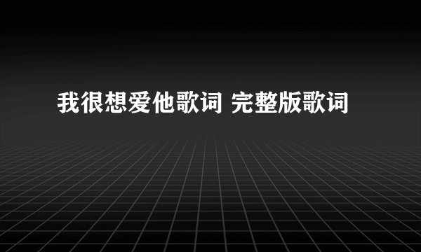 我很想爱他歌词 完整版歌词