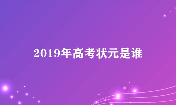 2019年高考状元是谁
