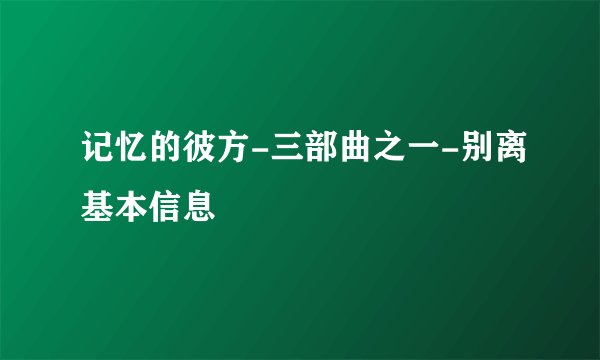记忆的彼方-三部曲之一-别离基本信息