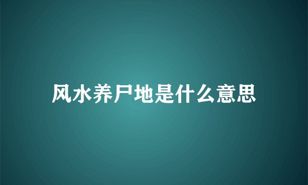 风水养尸地是什么意思