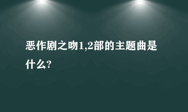 恶作剧之吻1,2部的主题曲是什么?