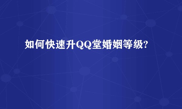 如何快速升QQ堂婚姻等级?
