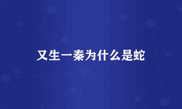 又生一秦为什么是蛇