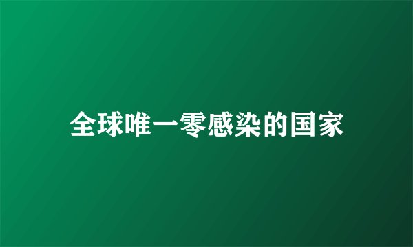 全球唯一零感染的国家