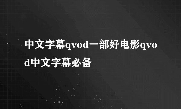 中文字幕qvod一部好电影qvod中文字幕必备