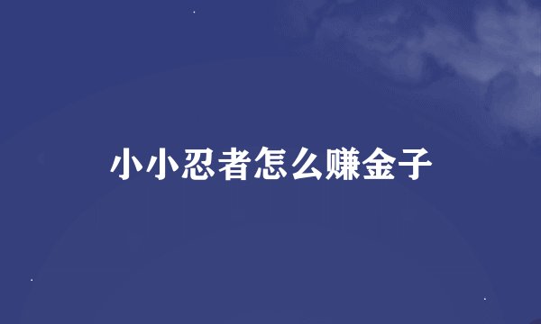 小小忍者怎么赚金子