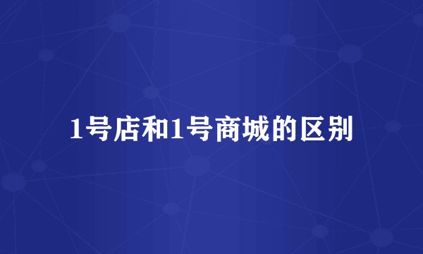 1号店和1号商城的区别