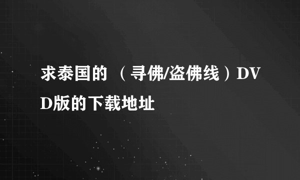 求泰国的 （寻佛/盗佛线）DVD版的下载地址