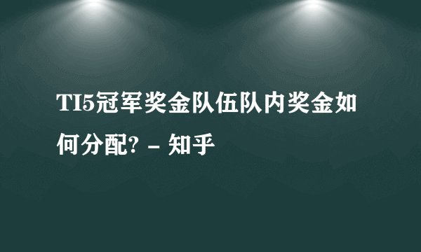 TI5冠军奖金队伍队内奖金如何分配? - 知乎