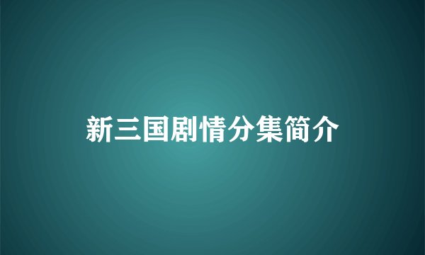 新三国剧情分集简介