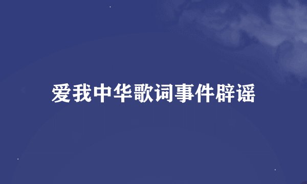爱我中华歌词事件辟谣