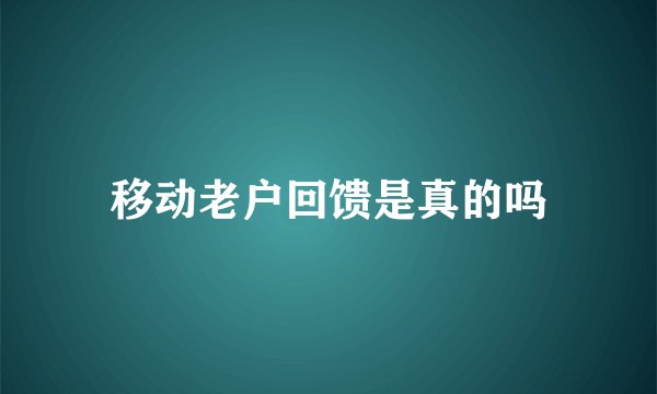 移动老户回馈是真的吗