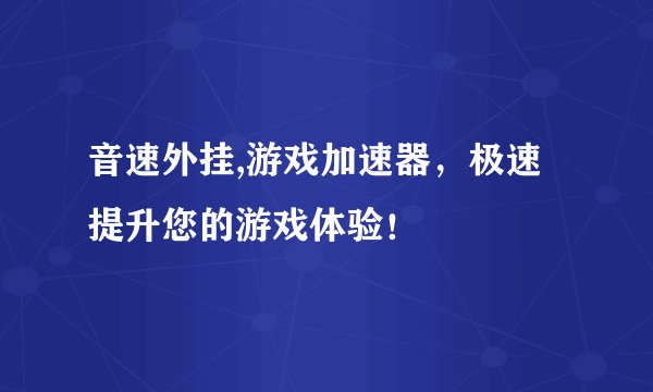 音速外挂,游戏加速器，极速提升您的游戏体验！
