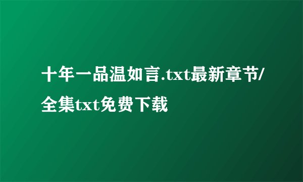 十年一品温如言.txt最新章节/全集txt免费下载